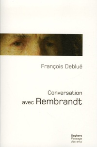 François Debluë - Conversation avec Rembrandt.