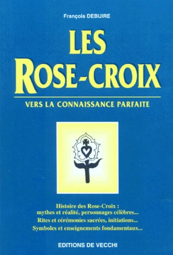 François Debuire - Les Rose Croix. Vers La Connaissance Parfaite.