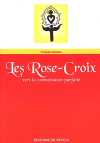 Les Rose-Croix. Vers La Connaissance Parfaite