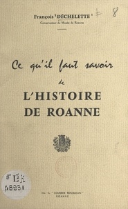 François Déchelette - Ce qu'il faut savoir de l'histoire de Roanne.