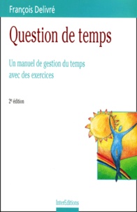 François Delivré - Question De Temps. Un Manuel De Gestion Du Temps Avec Des Exercices, 2eme Edition.