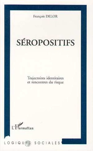 François Delor - Séropositifs - Trajectoires identitaires et rencontres du risque.