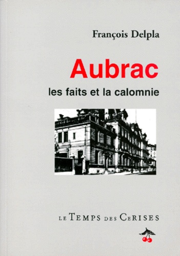 François Delpla - Aubrac. Les Faits Et La Calomnie.