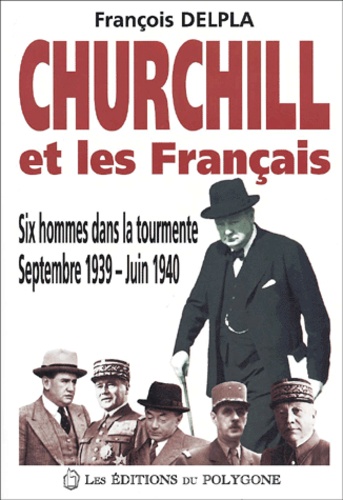 François Delpla - Churchill Et Les Francais. Six Hommes Dans La Tourmente, Septembre 1939 - Juin 1940.