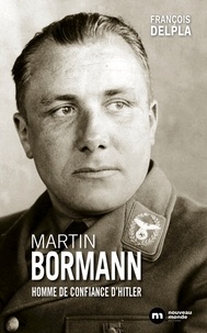 François Delpla - Martin Bormann - L'homme de confiance d'Hitler.