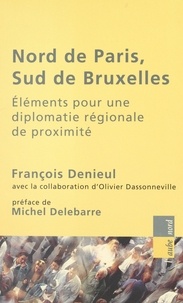 François Denieul - Nord de Paris, Sud de Bruxelles - Éléments pour une diplomatie régionale de proximité.