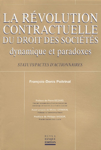 François-Denis Poitrinal - La Revolution Contractuelle Du Droit Des Societes : Dynamique Et Paradoxes. Statuts/Pactes D'Actionnaires.