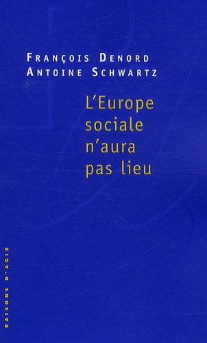 François Denord et Antoine Schwartz - L'Europe sociale n'aura pas lieu.