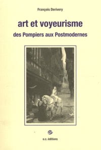 François Derivery - Art et voyeurisme - Des Pompiers aux Postmodernes.