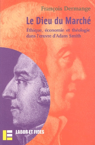 François Dermange - Le Dieu Du Marche. Ethique, Economie Et Theologie Dans L'Oeuvre D'Adam Smith.