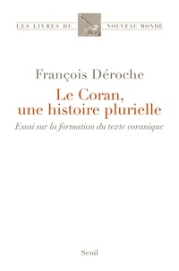 François Déroche - Le Coran, une histoire plurielle - Essai sur la formation du texte coranique.