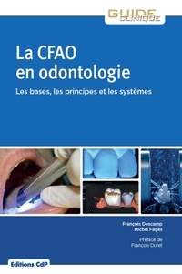 François Descamp et Michel Fages - La CFAO en odontologie - Les bases, les principes et les systèmes.