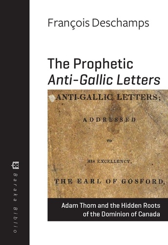 François Deschamps - The Prophetic Anti-Gallic Letters - Adam Thom and the Hidden Roots of the Dominion of Canada.
