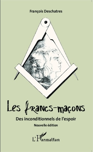 François Deschatres - Les francs-maçons - Des inconditionnels de l'espoir.