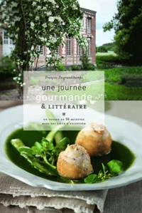François Desgranchamps - Une journée gourmande et littéraire - Un voyage en 56 recettes dans des lieux d'exception.