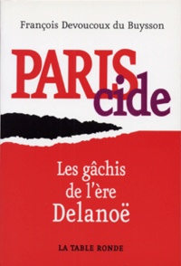 François Devoucoux du Buysson - Pariscide - Les gâchis de l'ère Delanoë.