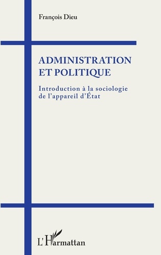 Administration et politique. Introduction à la sociologie de l'appareil d'Etat