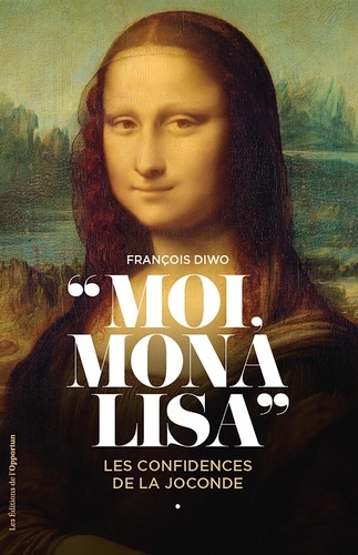Moi, Mona Lisa. Les confidences de la Joconde