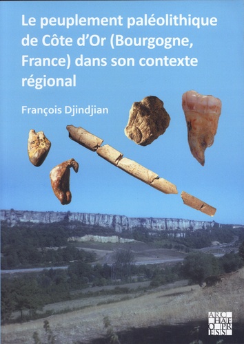 François Djindjian - Le peuplement paléolithique de Côte d'Or (Bourgogne, France) dans son contexte régional.
