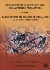 François Djindjian - Les sociétés humaines face aux changements climatiques - Volume 1 : La préhistoire des origines de l'Humanité à la fin du pléistocène.