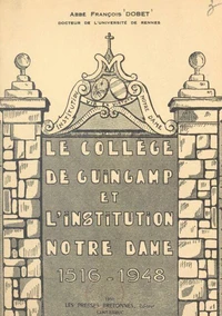 Le collège de Guingamp et l'Institution Notre-Dame, 1516-1948