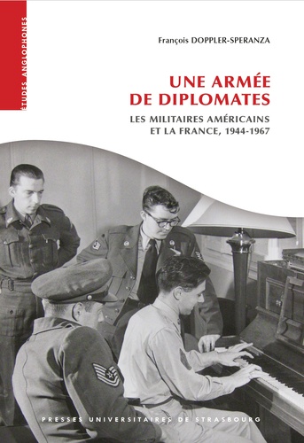 Une armée de diplomates. Les militaires américains et la France, 1944-1967