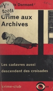 François Dormont - Crime aux archives - Les cadavres aussi descendent des croisades.