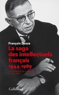 François Dosse - La saga des intellectuels français - Tome 1, A l'épreuve de l'histoire (1944-1968).