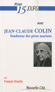 François Drouilly - Prier 15 jours avec Jean-Claude Colin - Fondateur des pères maristes.