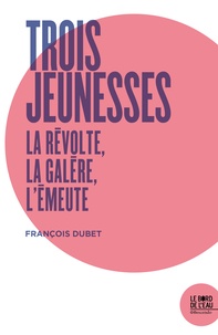 François Dubet - Trois jeunesses - La révolte, la galère, l'émeute.