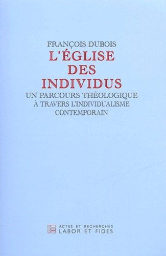 François Dubois - L'église des individus - Un parcours théologique à travers l'individualisme contemporain.