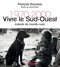 François Ducasse - Vivre le Sud-Ouest - Instants du monde rural 1970-2000.