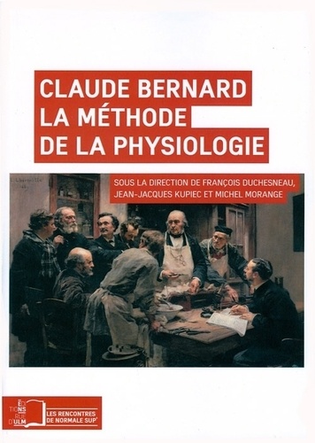 François Duchesneau et Jean-Jacques Kupiec - Claude Bernard - La méthode de la physiologie.