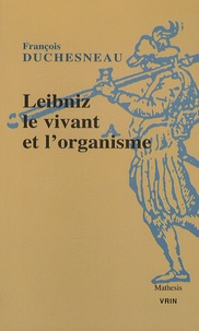 François Duchesneau - Leibniz, le vivant et l'organisme.