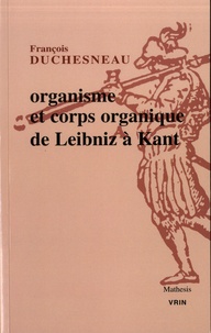 François Duchesneau - Organisme et corps organique de Leibniz à Kant.