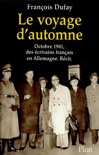 François Dufay - Le Voyage D'Automne. Octobre 1941, Des Ecrivains Francais En Allemagne.