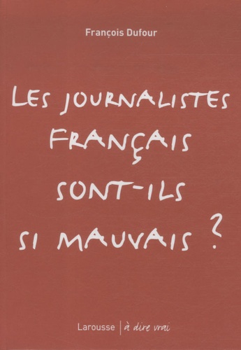 François Dufour - Les journalistes français sont-ils si mauvais ?.
