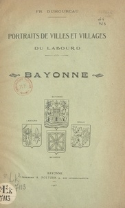 François Duhourcau et  Bayot - Portraits de villes et villages du Labourd : Bayonne.