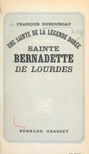 François Duhourcau - Une sainte de la légende dorée : Sainte Bernadette de Lourdes.