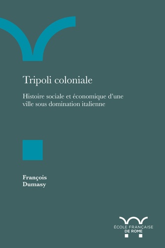 Tripoli coloniale. Histoire sociale et économique d'une ville sous domination italienne