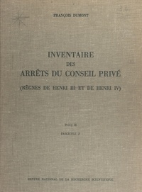 François Dumont - Inventaire des arrêts du Conseil privé (2.2) : règnes de Henri III et de Henri IV - 1603-1605.