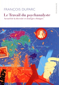 François Duparc - Le travail du psychanalyste - Accueil de la diversité et stratégies cliniques.