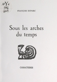 François Duparc et Bruno Durocher - Sous les arches du temps.