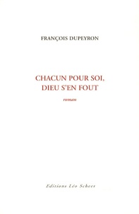 François Dupeyron - Chacun pour soi, Dieu s'en fout.