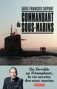Téléchargez des ebooks gratuits pour téléphones Android Commandant de sous-marin  - Du Terrible au Triomphant, la vie secrète des sous-marins 9782746753907 par François Dupont