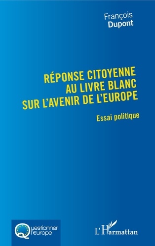 François Dupont - Réponse citoyenne au livre blanc sur l'avenir de l'Europe - Essai politique.