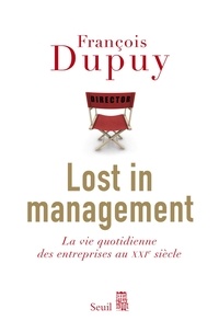 François Dupuy - Lost in management - La vie quotidienne des entreprises au XXIe siècle.