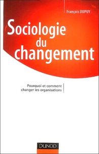François Dupuy - Sociologie du changement - Pourquoi et comment changer les organisations.