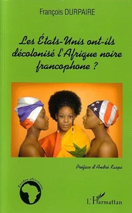 Les Etats-Unis ont-ils décolonisé l'Afrique noire francophone?