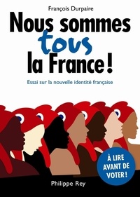 François Durpaire - Nous sommes tous la France ! - Essai sur la nouvelle identité française.